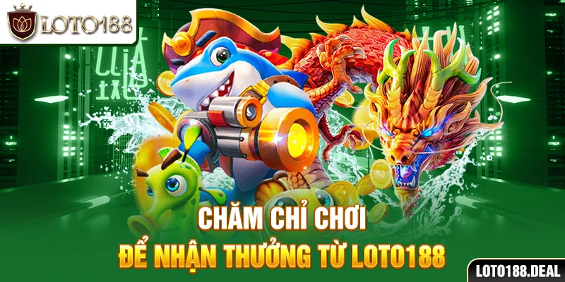Chăm chỉ chơi để nhận thưởng từ Loto188