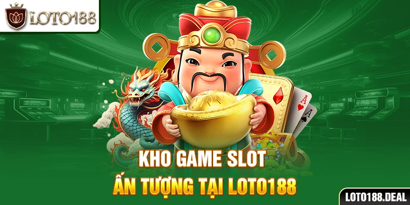 Kho game slot ấn tượng tại Loto188