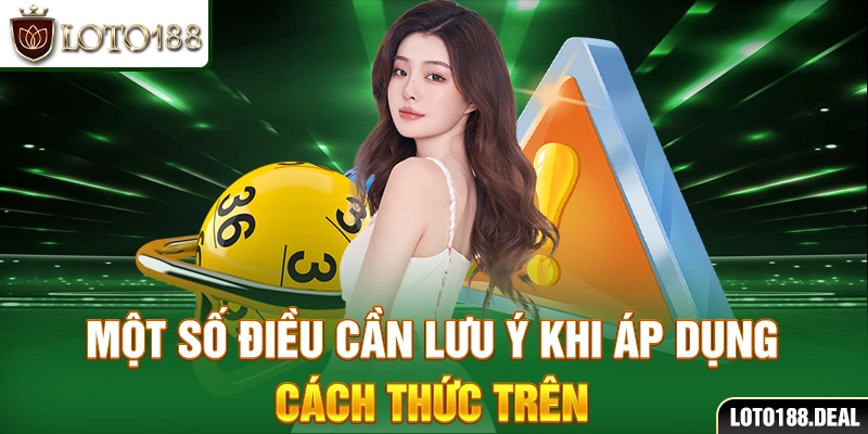 Một số điều cần lưu ý khi áp dụng cách thức trên