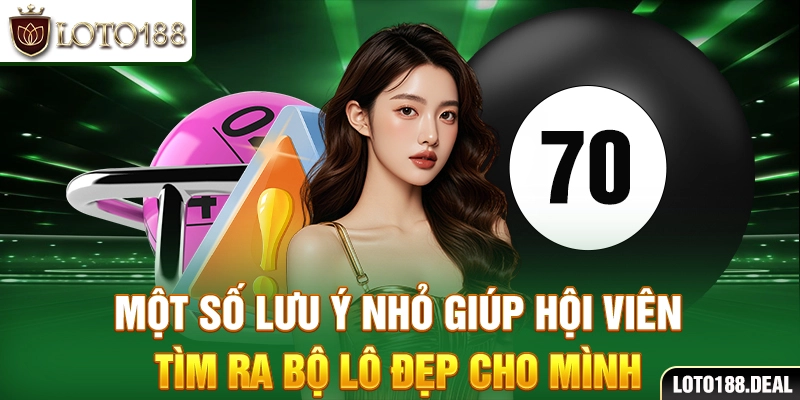 Một số lưu ý nhỏ giúp hội viên tìm ra bộ lô đẹp cho mình