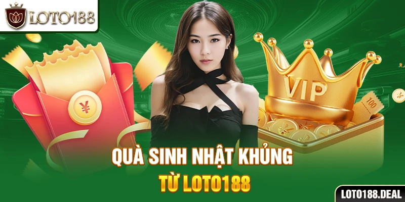 Quà sinh nhật khủng từ Loto188
