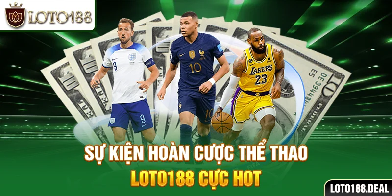 Thể Thao Loto188 Sự kiện hoàn cược thể thao Loto188 cực hot