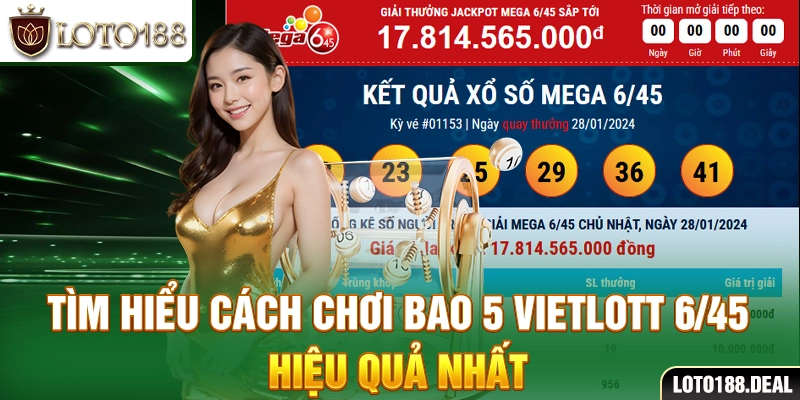 Tìm hiểu cách chơi bao 5 Vietlott 6/45 hiệu quả nhất