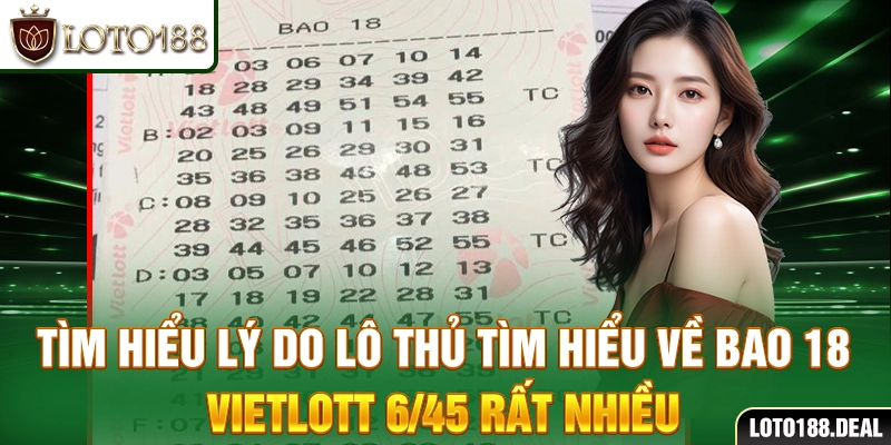 Tìm hiểu lý do lô thủ tìm hiểu về bao 18 Vietlott 6/45 rất nhiều