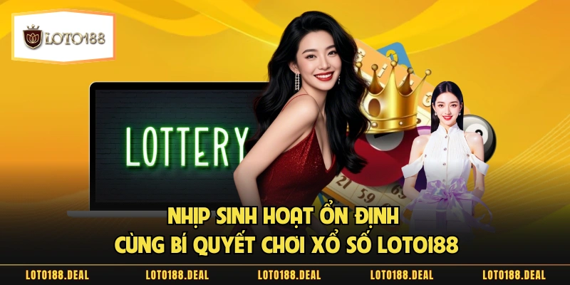 Bí Quyết Chơi Xổ Số LOTO188 An Toàn Và Bền Vững 2026 Nhịp sinh hoạt ổn định cùng bí quyết chơi xổ số LOTO188