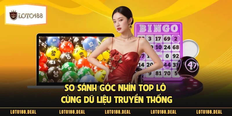 So sánh góc nhìn top lô cùng dữ liệu truyền thống